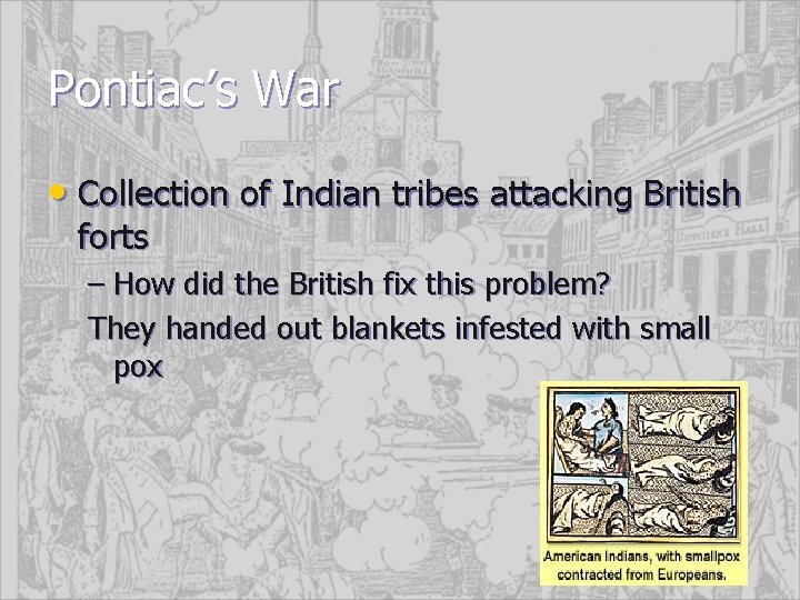 Pontiac’s War • Collection of Indian tribes attacking British forts – How did the