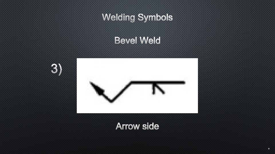 Welding Symbols Bevel Weld 3) Arrow side * 
