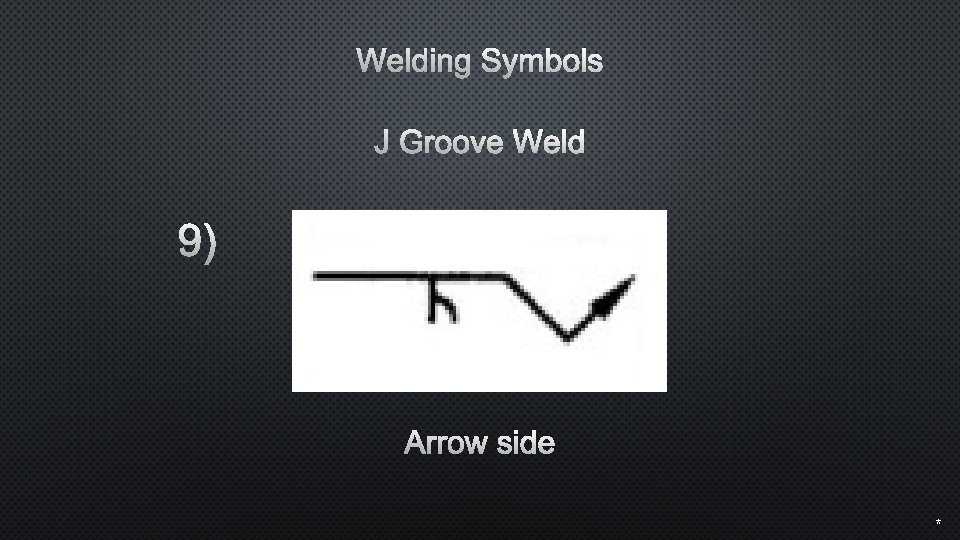 Welding Symbols J Groove Weld 9) Arrow side * 