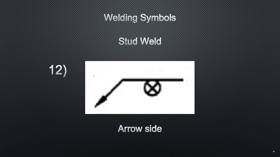 Welding Symbols Stud Weld 12) Arrow side * 