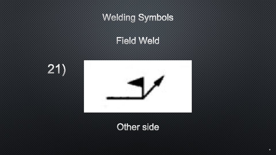 Welding Symbols Field Weld 21) Other side * 