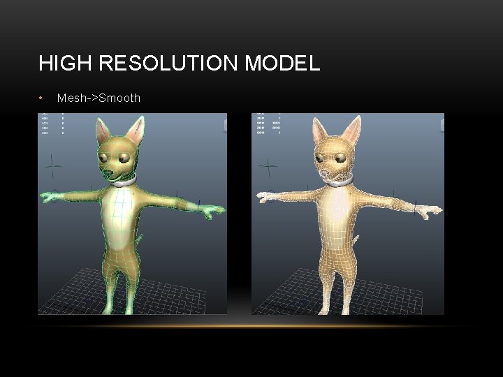 HIGH RESOLUTION MODEL • Mesh->Smooth 