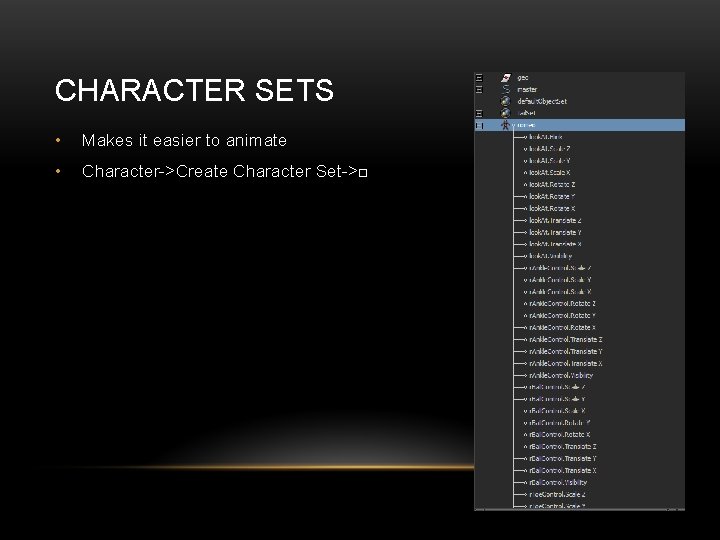 CHARACTER SETS • Makes it easier to animate • Character->Create Character Set->□ 