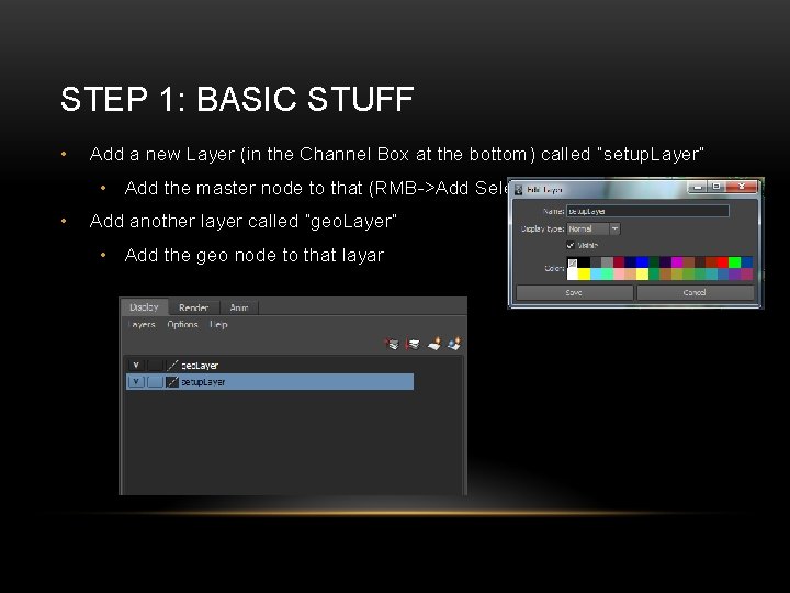 STEP 1: BASIC STUFF • Add a new Layer (in the Channel Box at