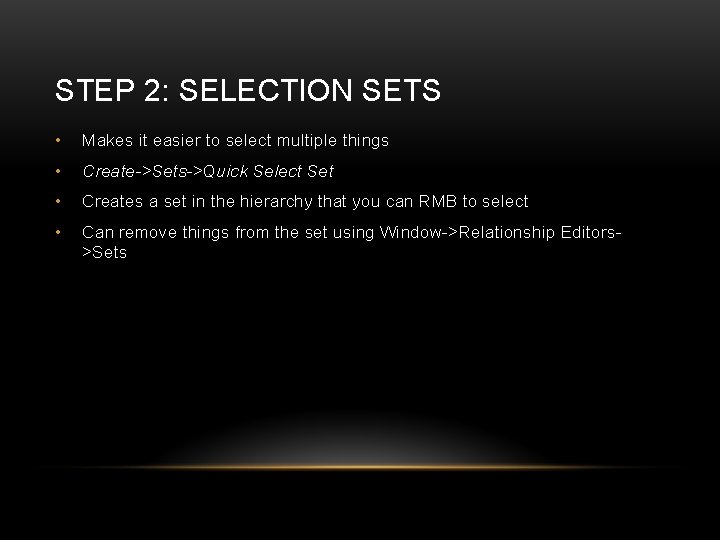 STEP 2: SELECTION SETS • Makes it easier to select multiple things • Create->Sets->Quick