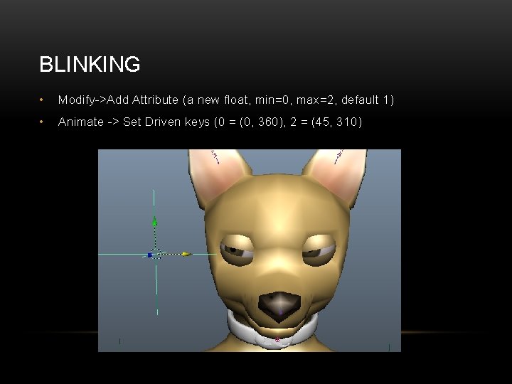 BLINKING • Modify->Add Attribute (a new float, min=0, max=2, default 1) • Animate ->