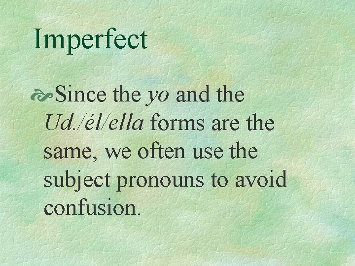 Imperfect Since the yo and the Ud. /él/ella forms are the same, we often