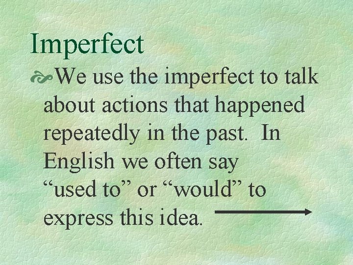 Imperfect We use the imperfect to talk about actions that happened repeatedly in the
