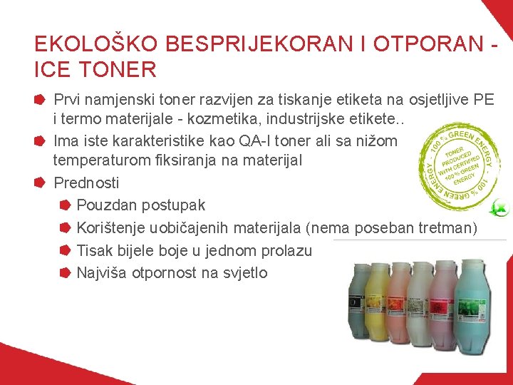 EKOLOŠKO BESPRIJEKORAN I OTPORAN ICE TONER Prvi namjenski toner razvijen za tiskanje etiketa na