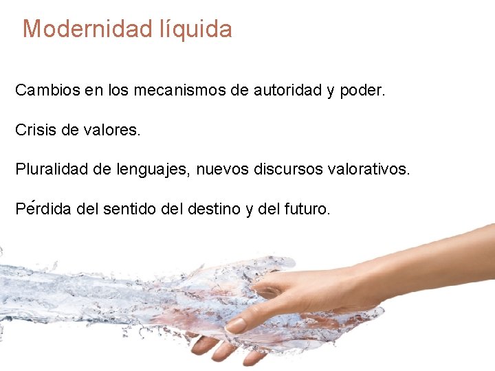 Modernidad líquida Cambios en los mecanismos de autoridad y poder. Crisis de valores. Pluralidad
