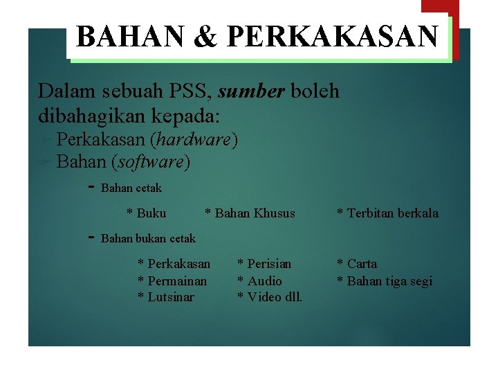 BAHAN & PERKAKASAN Dalam sebuah PSS, sumber boleh dibahagikan kepada: F F Perkakasan (hardware)