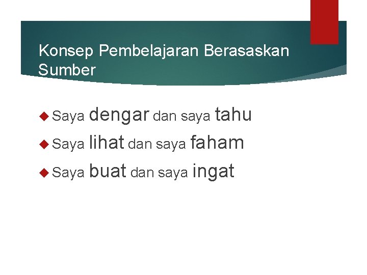 Konsep Pembelajaran Berasaskan Sumber dengar dan saya tahu Saya lihat dan saya faham Saya