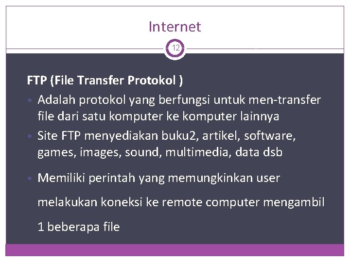 Internet 12 FTP (File Transfer Protokol ) • Adalah protokol yang berfungsi untuk men-transfer