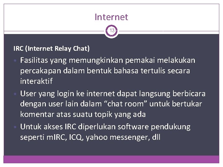 Internet 13 IRC (Internet Relay Chat) Fasilitas yang memungkinkan pemakai melakukan percakapan dalam bentuk