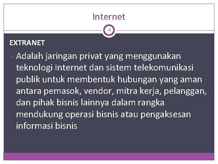 Internet 4 EXTRANET • Adalah jaringan privat yang menggunakan teknologi Internet dan sistem telekomunikasi