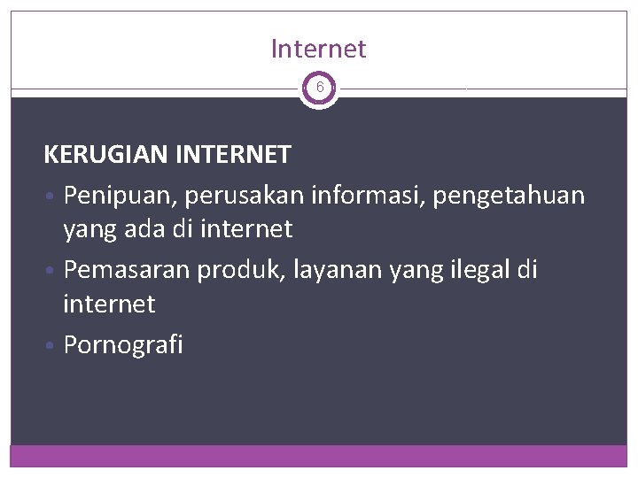 Internet 6 KERUGIAN INTERNET • Penipuan, perusakan informasi, pengetahuan yang ada di internet •