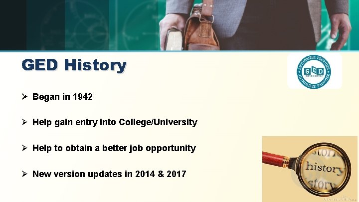GED History Ø Began in 1942 Ø Help gain entry into College/University Ø Help