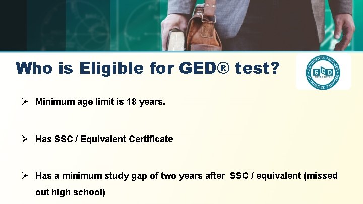 Who is Eligible for GED® test? Ø Minimum age limit is 18 years. Ø