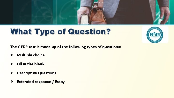 What Type of Question? The GED® test is made up of the following types