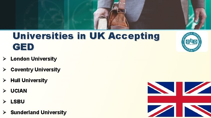 Universities in UK Accepting GED Ø London University Ø Coventry University Ø Hull University
