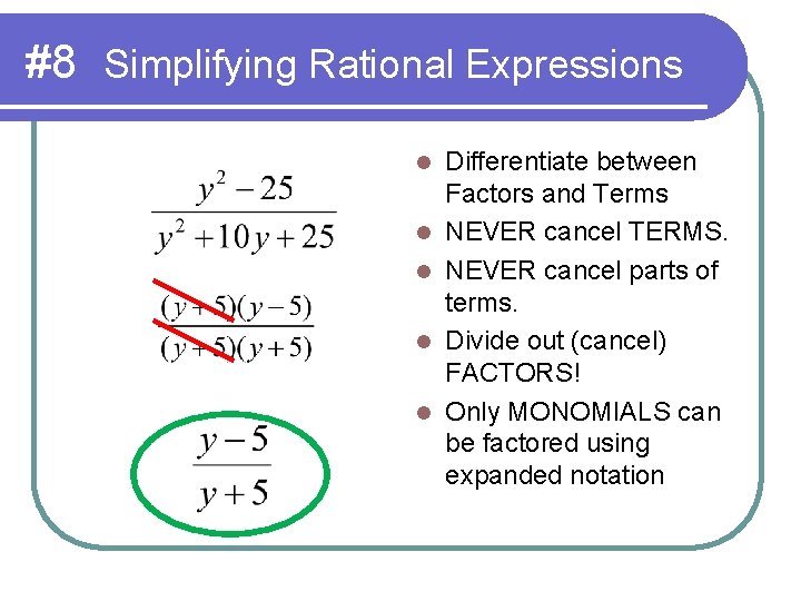 #8 Simplifying Rational Expressions l l l Differentiate between Factors and Terms NEVER cancel