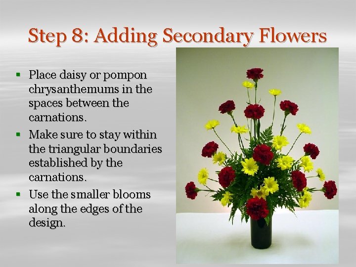 Step 8: Adding Secondary Flowers § Place daisy or pompon chrysanthemums in the spaces