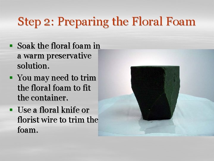 Step 2: Preparing the Floral Foam § Soak the floral foam in a warm