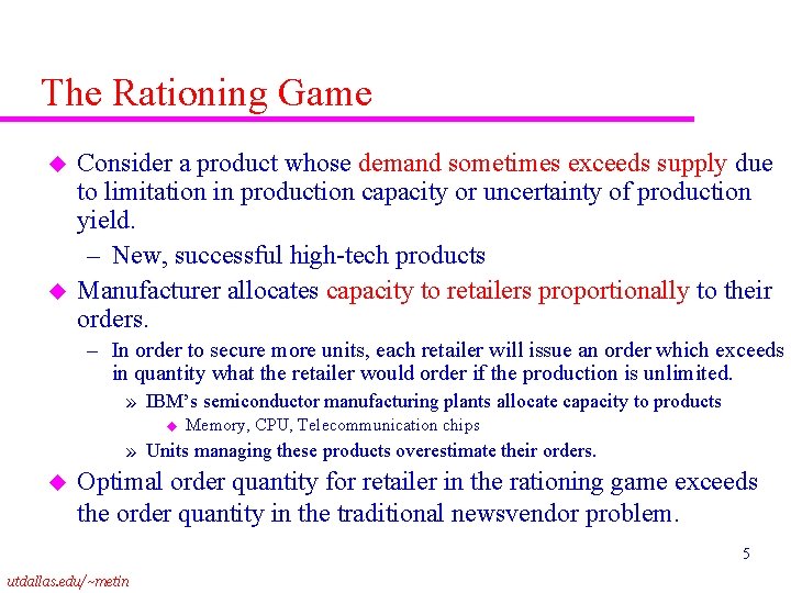 The Rationing Game u u Consider a product whose demand sometimes exceeds supply due