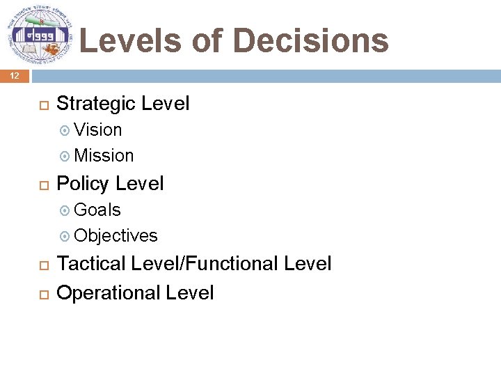 Levels of Decisions 12 Strategic Level Vision Mission Policy Level Goals Objectives Tactical Level/Functional