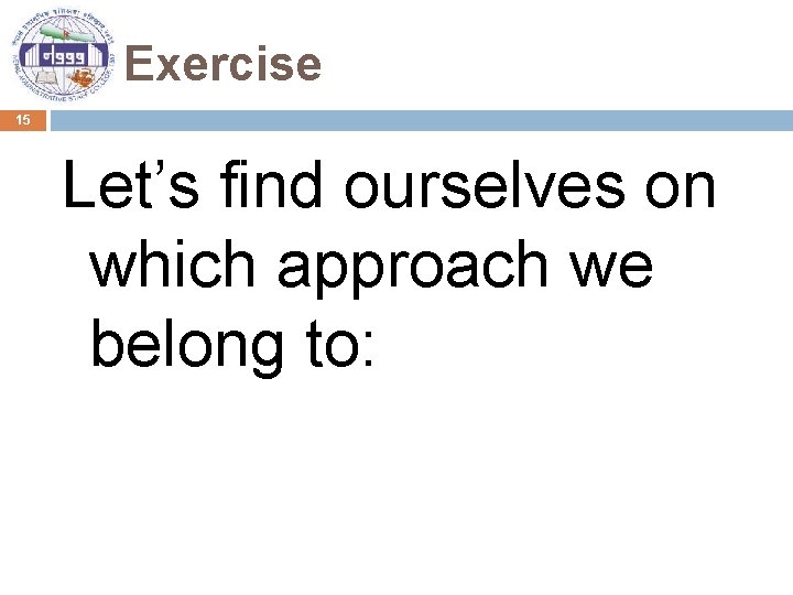 Exercise 15 Let’s find ourselves on which approach we belong to: 