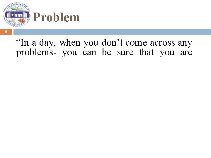 Problem 5 “In a day, when you don’t come across any problems- you can