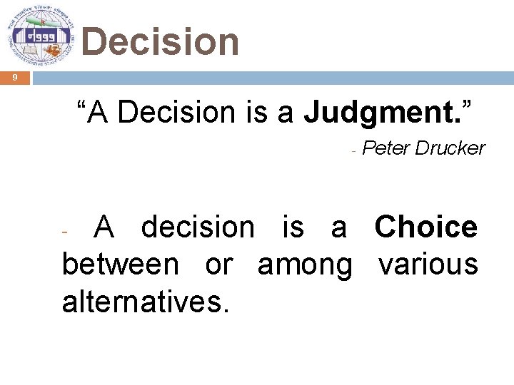 Decision 9 “A Decision is a Judgment. ” - Peter Drucker A decision is