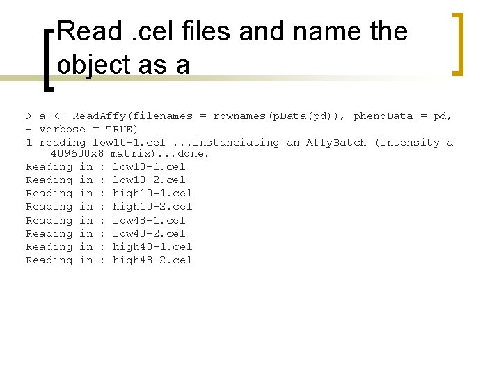 Read. cel files and name the object as a > a <- Read. Affy(filenames