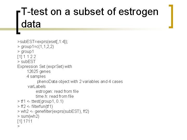 T-test on a subset of estrogen data >sub. EST=exprs(eset[, 1: 4]); > group 1=c(1,