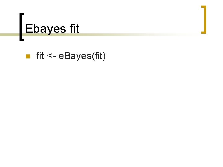 Ebayes fit n fit <- e. Bayes(fit) 