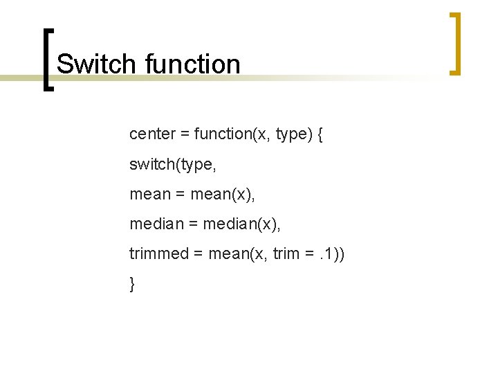 Switch function center = function(x, type) { switch(type, mean = mean(x), median = median(x),