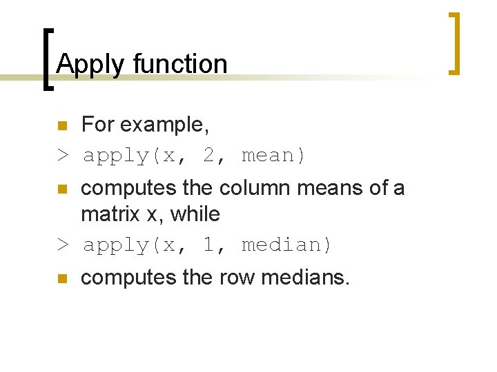 Apply function For example, > apply(x, 2, mean) n computes the column means of