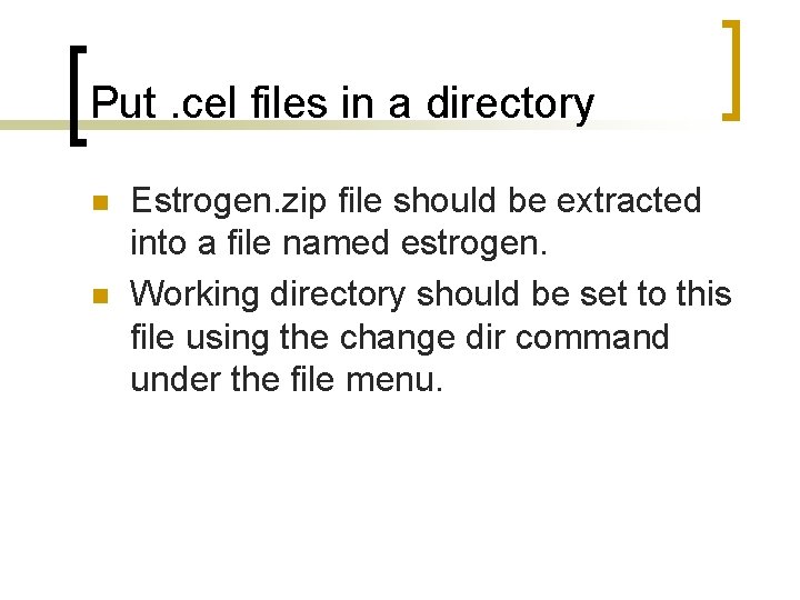 Put. cel files in a directory n n Estrogen. zip file should be extracted