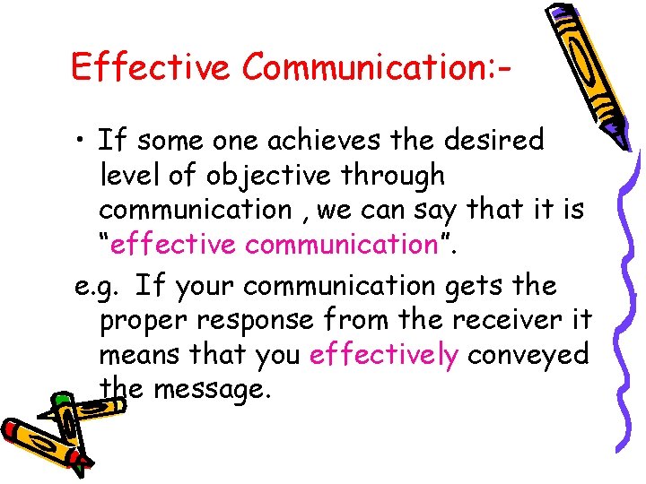 Effective Communication: • If some one achieves the desired level of objective through communication