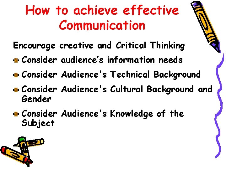 How to achieve effective Communication Encourage creative and Critical Thinking Consider audience’s information needs