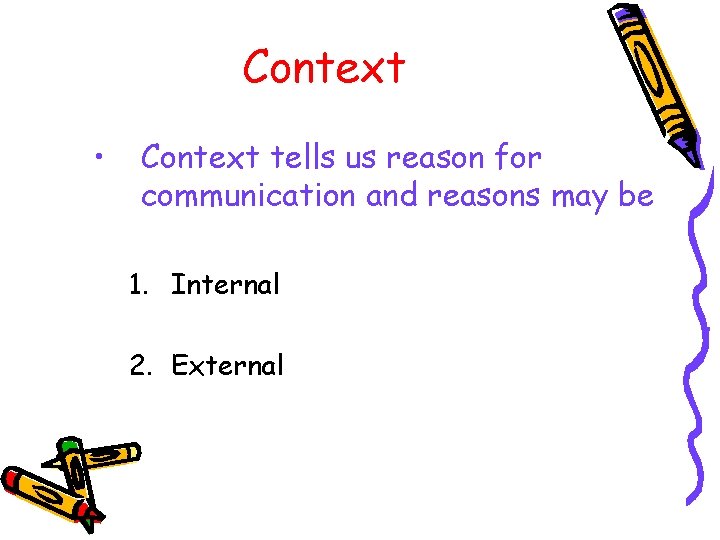 Context • Context tells us reason for communication and reasons may be 1. Internal