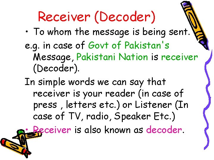 Receiver (Decoder) • To whom the message is being sent. e. g. in case