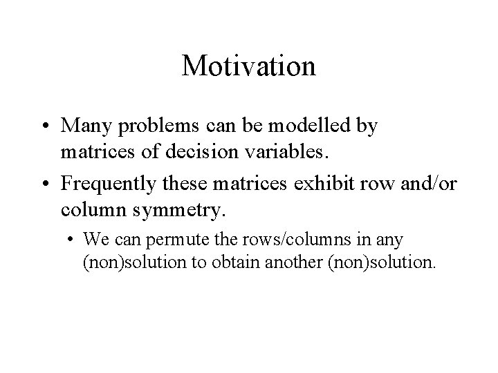 Motivation • Many problems can be modelled by matrices of decision variables. • Frequently