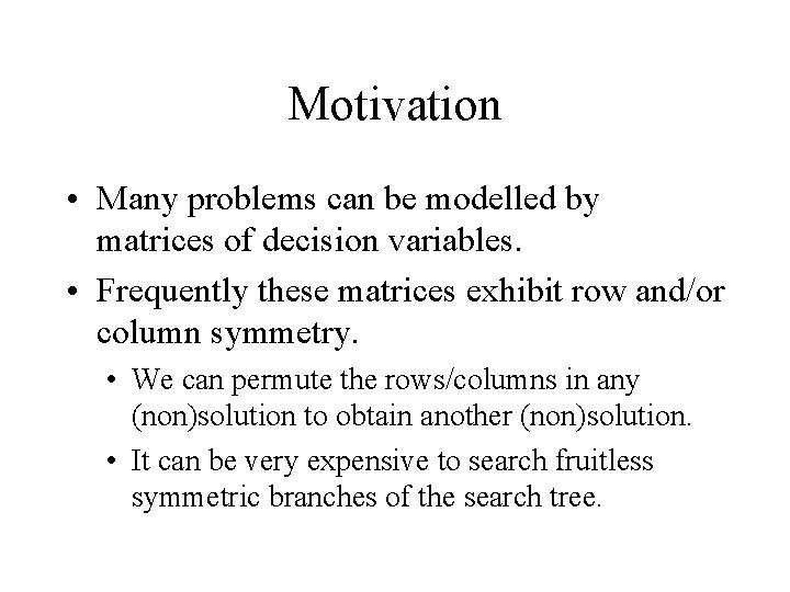 Motivation • Many problems can be modelled by matrices of decision variables. • Frequently