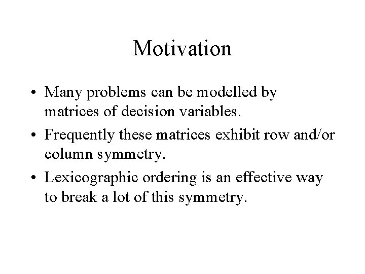 Motivation • Many problems can be modelled by matrices of decision variables. • Frequently