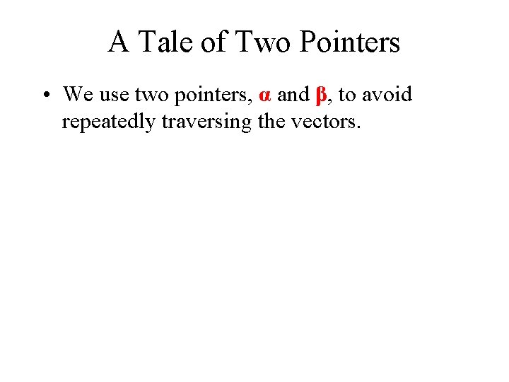 A Tale of Two Pointers • We use two pointers, α and β, to