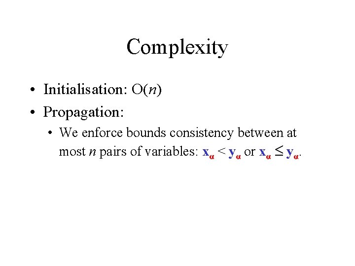 Complexity • Initialisation: O(n) • Propagation: • We enforce bounds consistency between at most