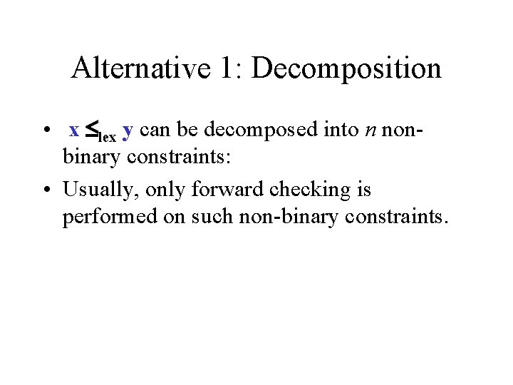 Alternative 1: Decomposition • x lex y can be decomposed into n nonbinary constraints: