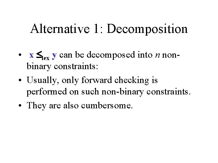 Alternative 1: Decomposition • x lex y can be decomposed into n nonbinary constraints: