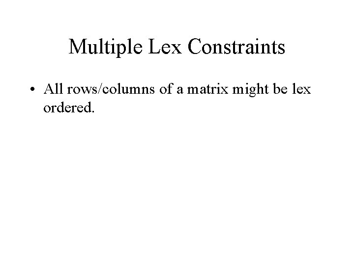 Multiple Lex Constraints • All rows/columns of a matrix might be lex ordered. 